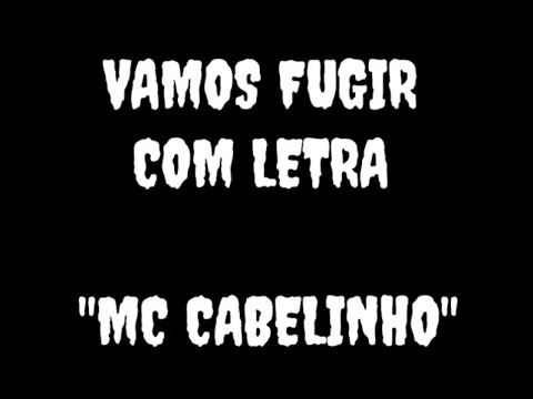 LETRA - VAMOS FUGIR ( MC CABELINHO ) 2018