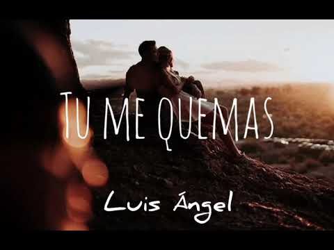 Tu Me Quemas LUIS ANGEL (con letra)