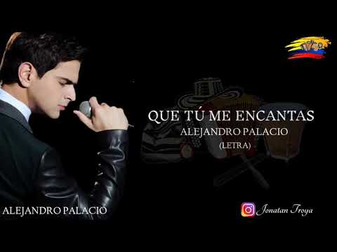 Que tu me encantas - Alejandro Palacio (Letra)